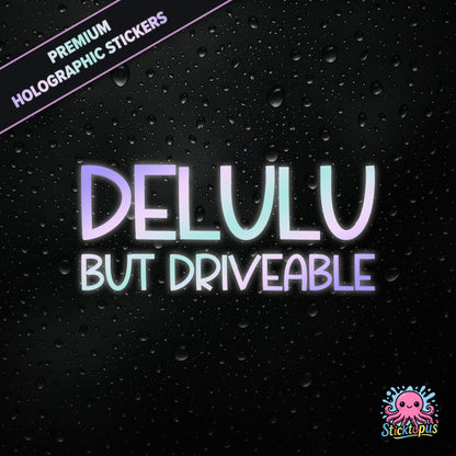 Premium holographic sticker with the phrase “DELULU BUT DRIVEABLE” in bold, pastel-shifting text on a black background with water droplets.