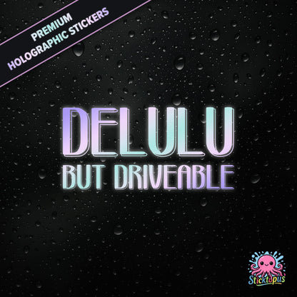 Premium holographic sticker with the phrase “DELULU BUT DRIVEABLE” in bold, pastel-shifting text on a black background with water droplets.