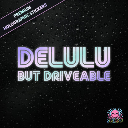 Premium holographic sticker with the phrase “DELULU BUT DRIVEABLE” in bold, pastel-shifting text on a black background with water droplets.