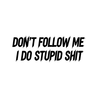 Don't Follow Me I Do Stupid Shit black car sticker.