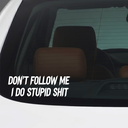 Don't follow me I do stupid shit white car window sticker.