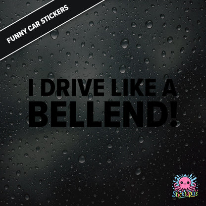 I Drive Like A Bellend! — self-deprecating bellend driver sticker in black text, dry British humour.