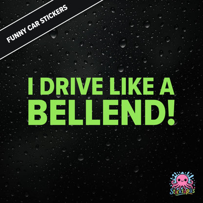 I Drive Like A Bellend! — self-deprecating bellend driver sticker in green text, dry British humour.