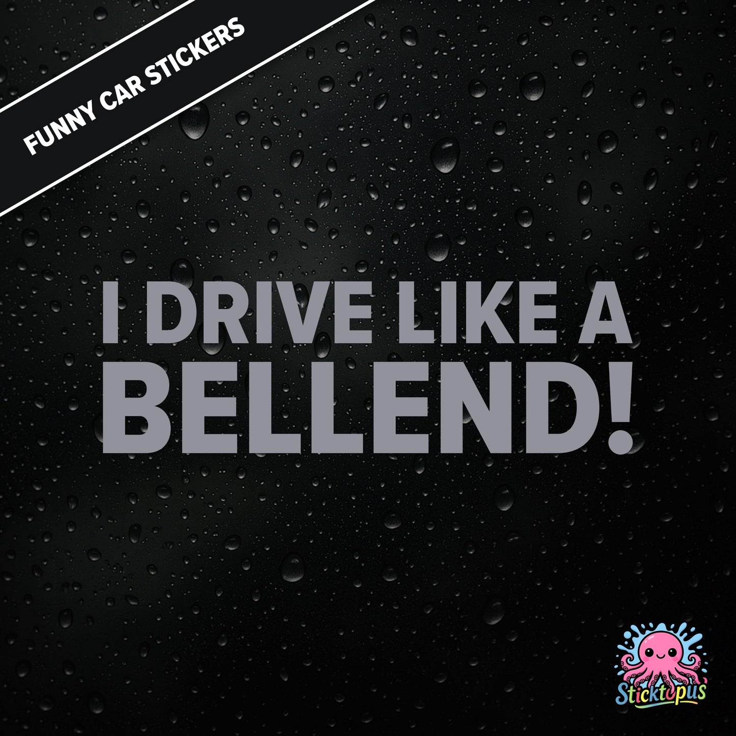 I Drive Like A Bellend! — self-deprecating bellend driver sticker in silver text, dry British humour.
