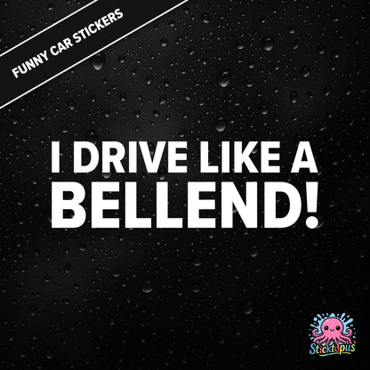 I Drive Like A Bellend! — self-deprecating bellend driver sticker in white text, dry British humour.