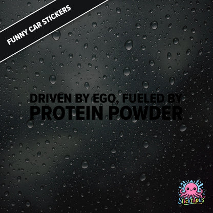 Driven By Ego, Fueled By Protein Powder — gym-themed ego sticker in black text, absurd and aggressive.