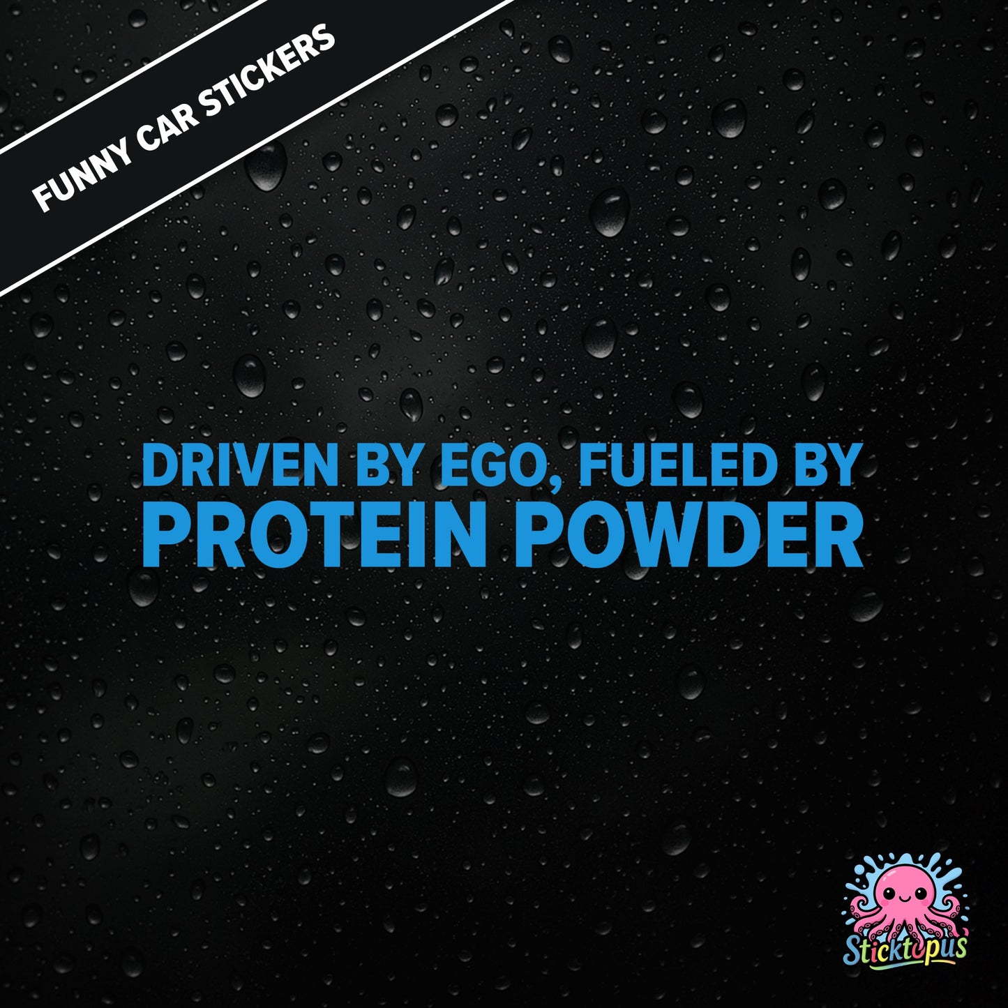 Driven By Ego, Fueled By Protein Powder — gym-themed ego sticker in blue text, absurd and aggressive.