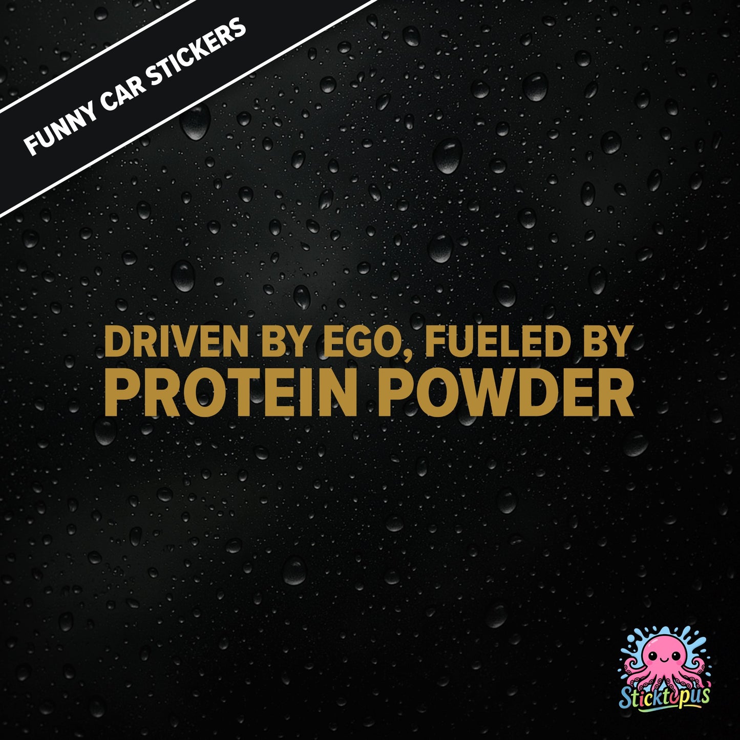 Driven By Ego, Fueled By Protein Powder — gym-themed ego sticker in gold text, absurd and aggressive.