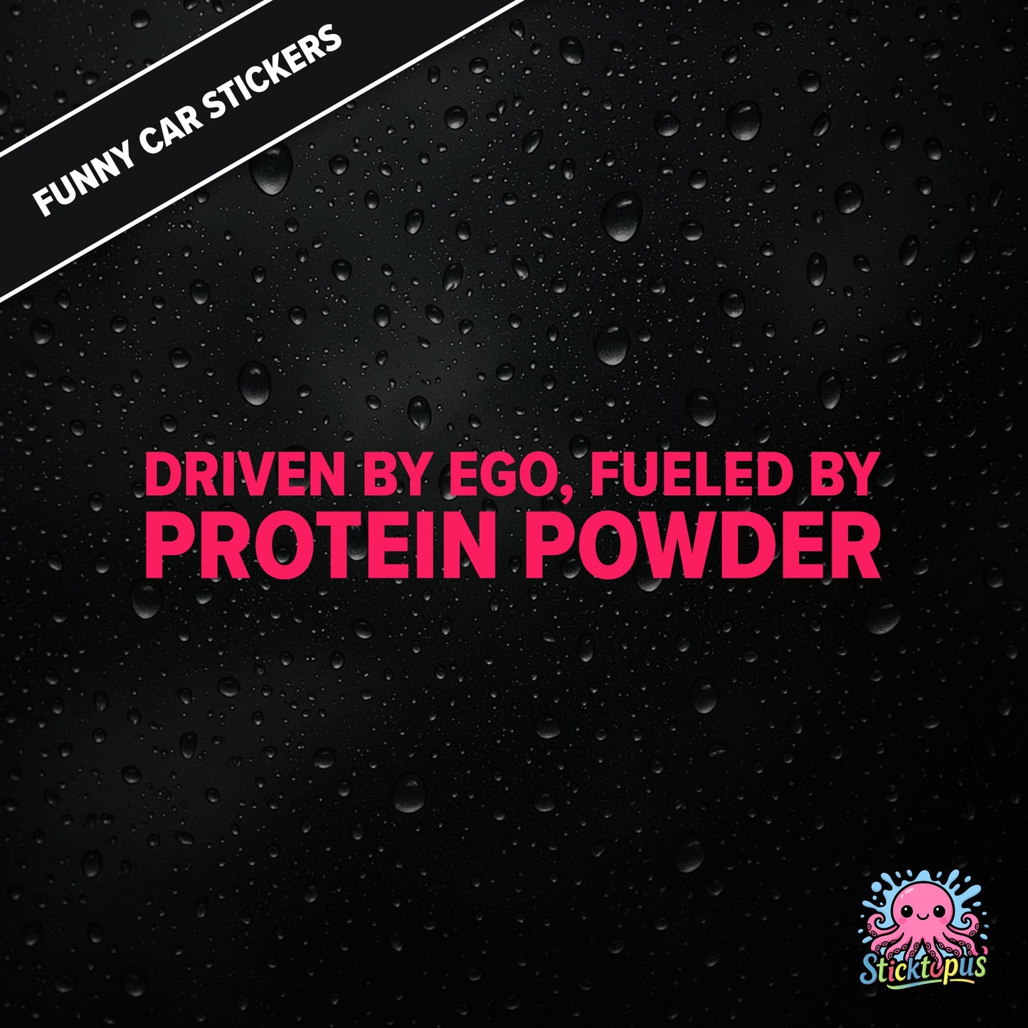 Driven By Ego, Fueled By Protein Powder — gym-themed ego sticker in pink text, absurd and aggressive.