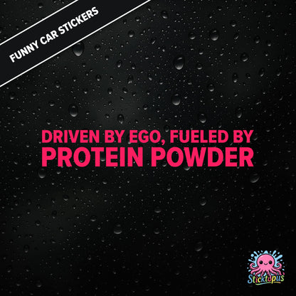 Driven By Ego, Fueled By Protein Powder — gym-themed ego sticker in pink text, absurd and aggressive.