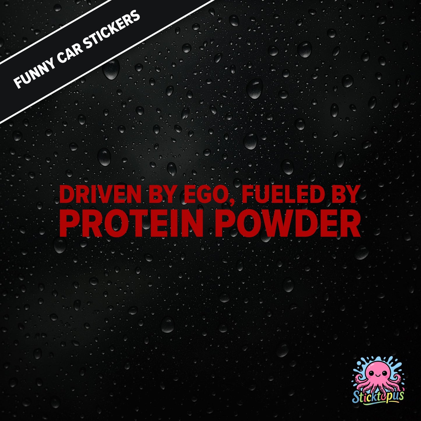 Driven By Ego, Fueled By Protein Powder — gym-themed ego sticker in red text, absurd and aggressive.