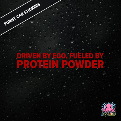 Driven By Ego, Fueled By Protein Powder — gym-themed ego sticker in red text, absurd and aggressive.