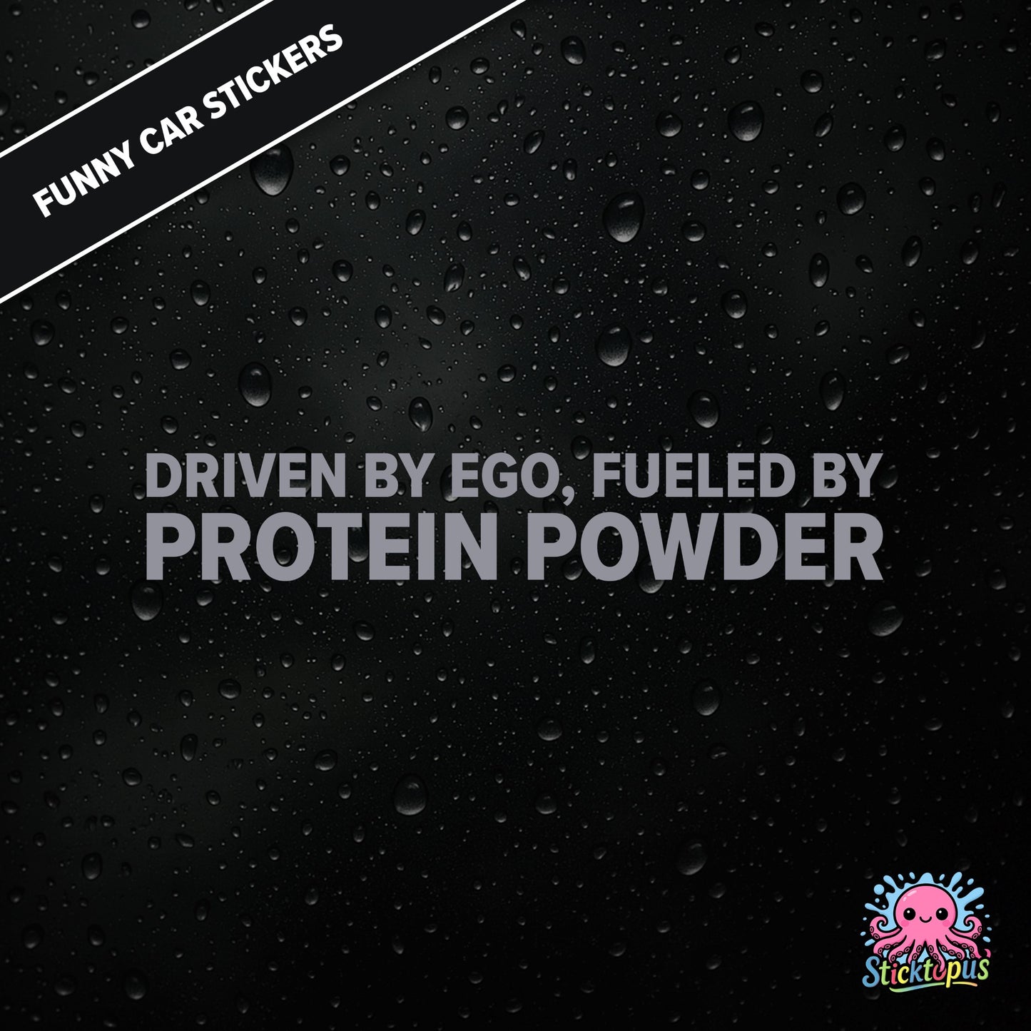 Driven By Ego, Fueled By Protein Powder — gym-themed ego sticker in silver text, absurd and aggressive.