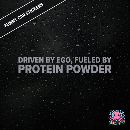 Driven By Ego, Fueled By Protein Powder — gym-themed ego sticker in silver text, absurd and aggressive.