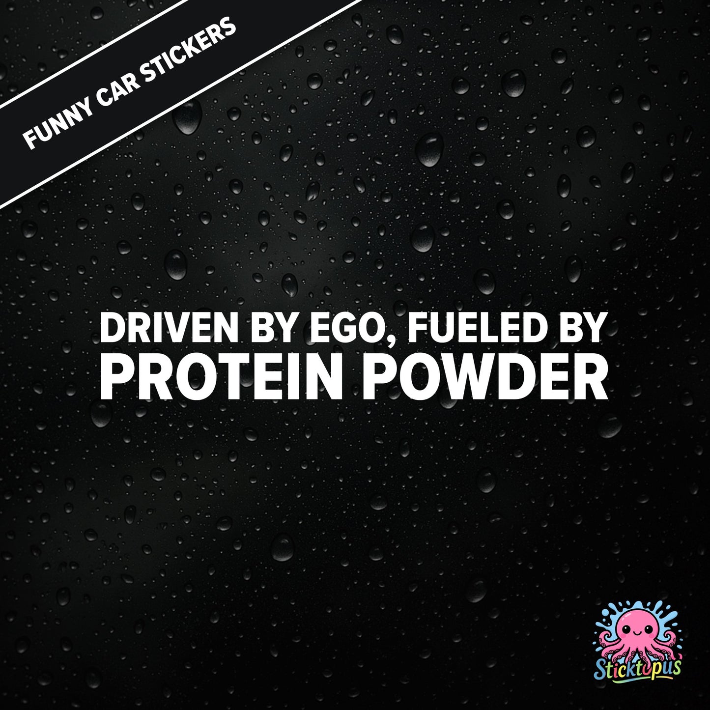 Driven By Ego, Fueled By Protein Powder — gym-themed ego sticker in white text, absurd and aggressive.