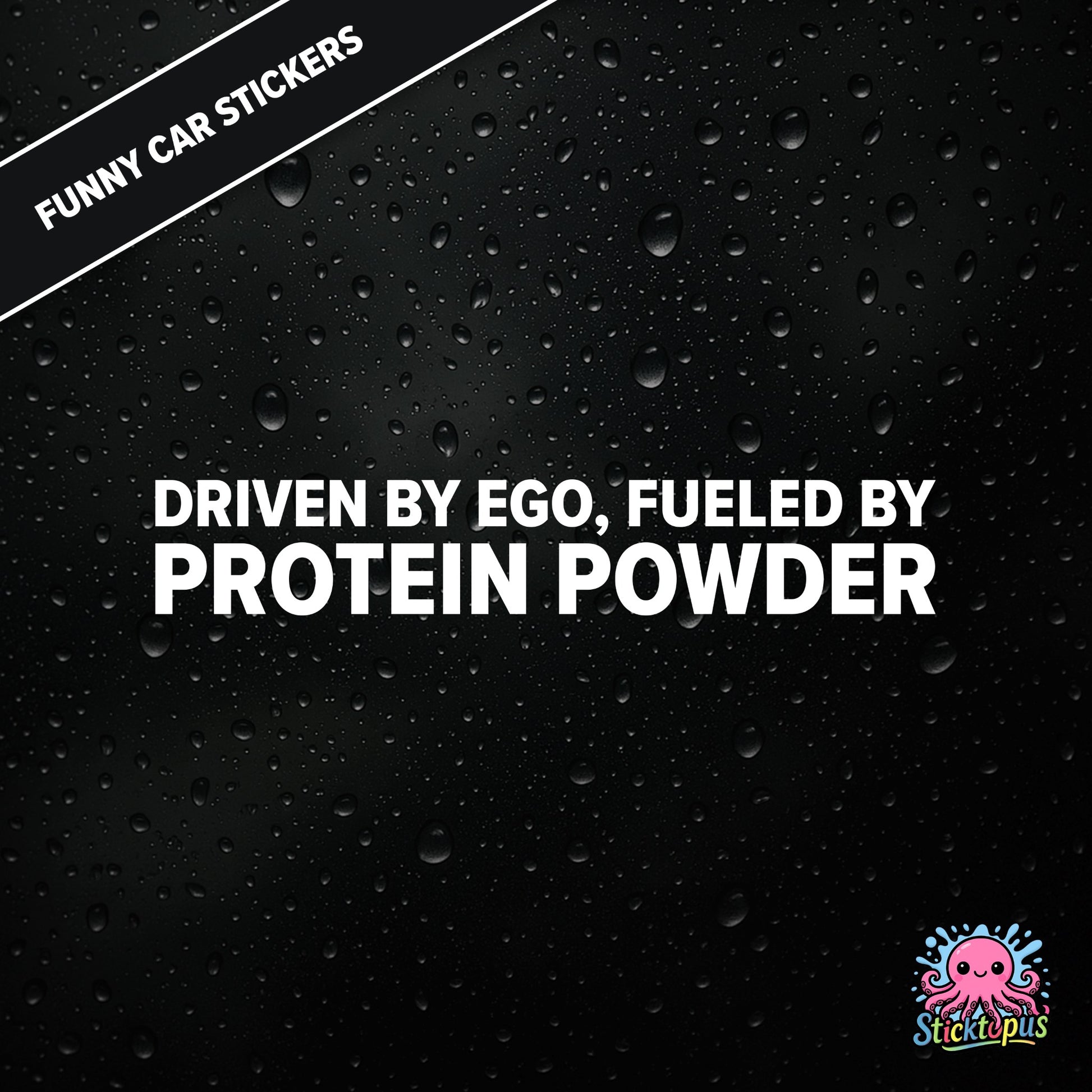 Driven By Ego, Fueled By Protein Powder — gym-themed ego sticker in white text, absurd and aggressive.