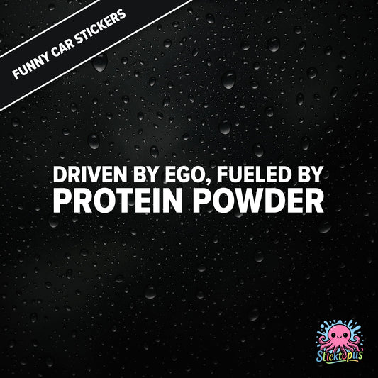 Driven By Ego, Fueled By Protein Powder — gym-themed ego sticker in white text, absurd and aggressive.