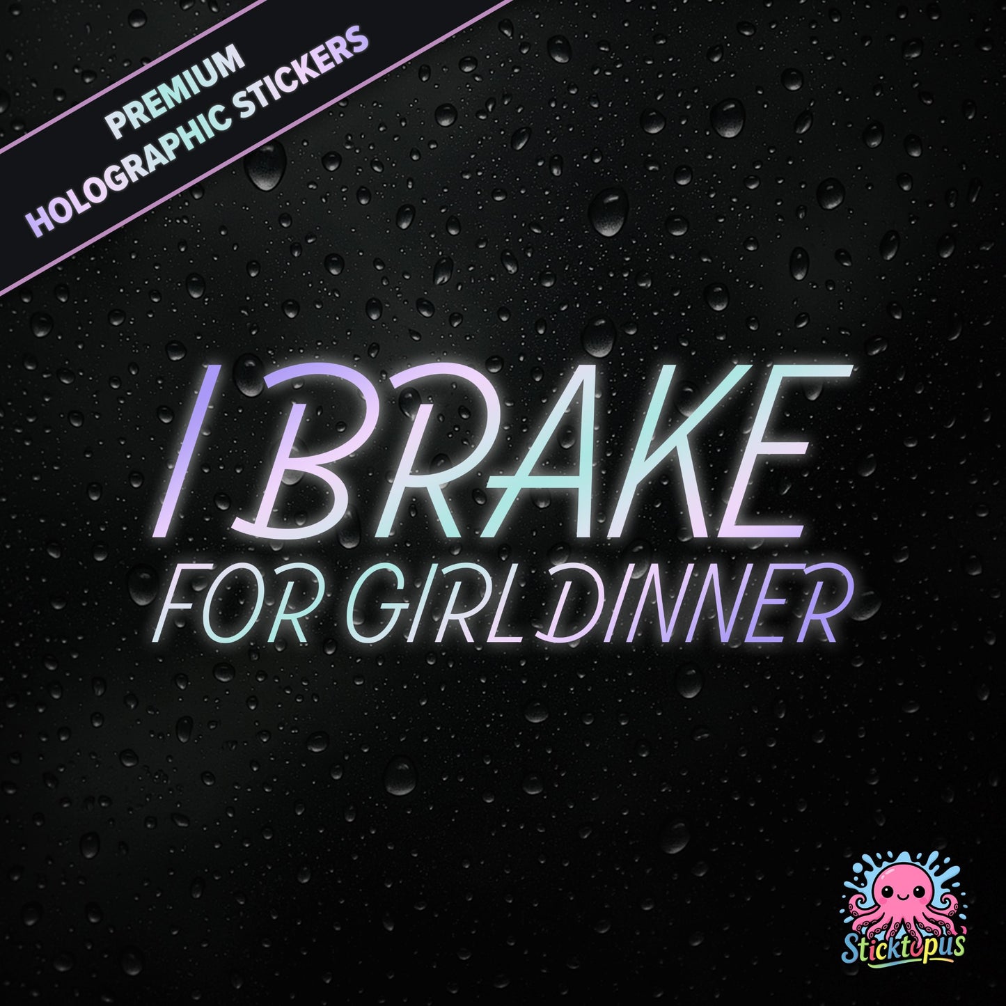 Premium holographic sticker with the phrase “I BRAKE FOR GIRL DINNER” in bold, pastel-shifting text on a black background with water droplets.