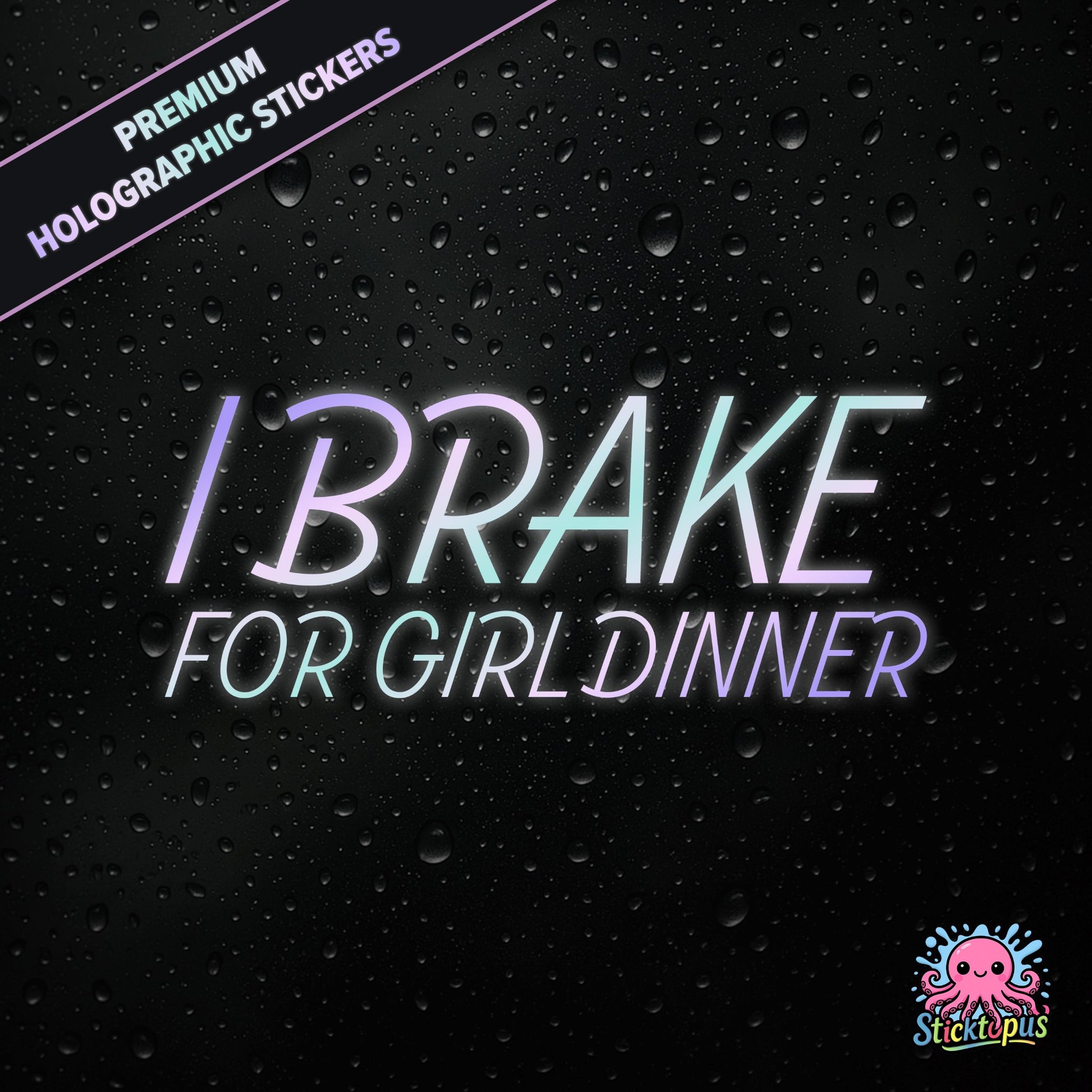 Premium holographic sticker with the phrase “I BRAKE FOR GIRL DINNER” in bold, pastel-shifting text on a black background with water droplets.
