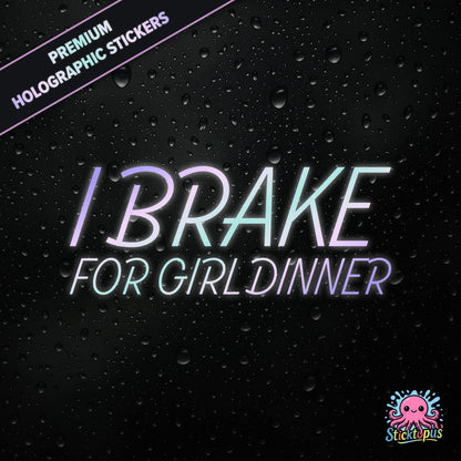 Premium holographic sticker with the phrase “I BRAKE FOR GIRL DINNER” in bold, pastel-shifting text on a black background with water droplets.