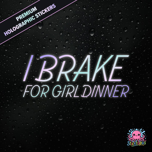 Premium holographic sticker with the phrase “I BRAKE FOR GIRL DINNER” in bold, pastel-shifting text on a black background with water droplets.