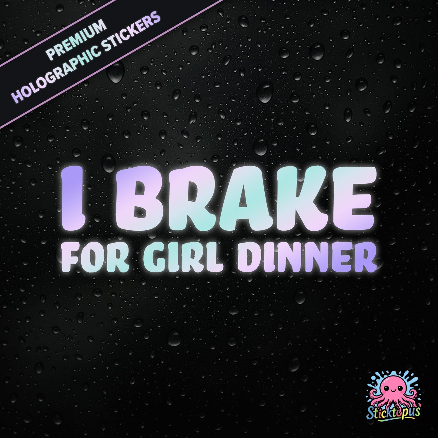 Premium holographic sticker with the phrase “I BRAKE FOR GIRL DINNER” in bold, pastel-shifting text on a black background with water droplets.