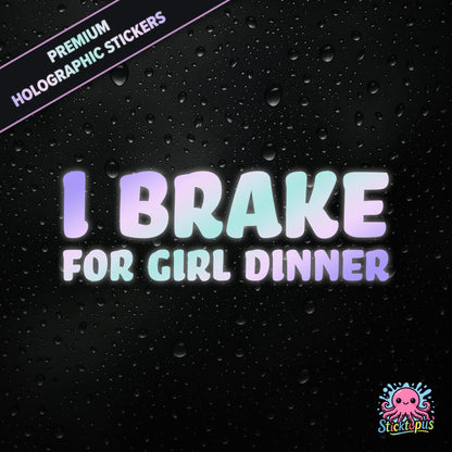Premium holographic sticker with the phrase “I BRAKE FOR GIRL DINNER” in bold, pastel-shifting text on a black background with water droplets.