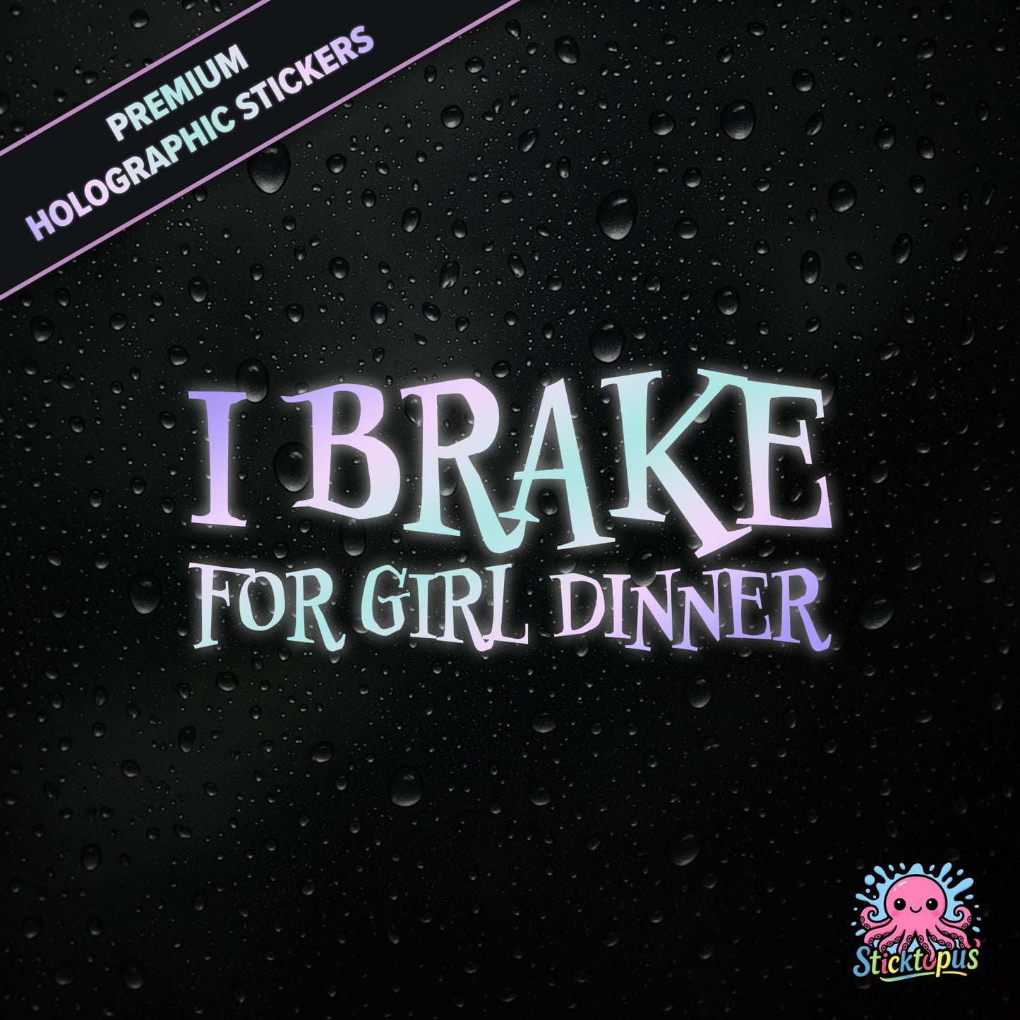 Premium holographic sticker with the phrase “I BRAKE FOR GIRL DINNER” in bold, pastel-shifting text on a black background with water droplets.