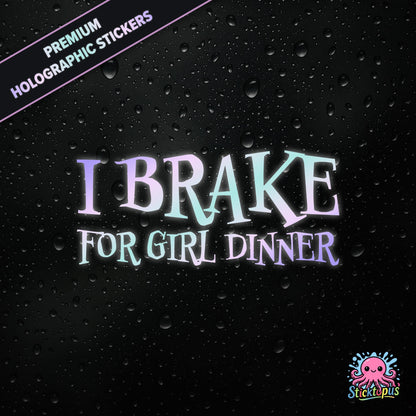 Premium holographic sticker with the phrase “I BRAKE FOR GIRL DINNER” in bold, pastel-shifting text on a black background with water droplets.