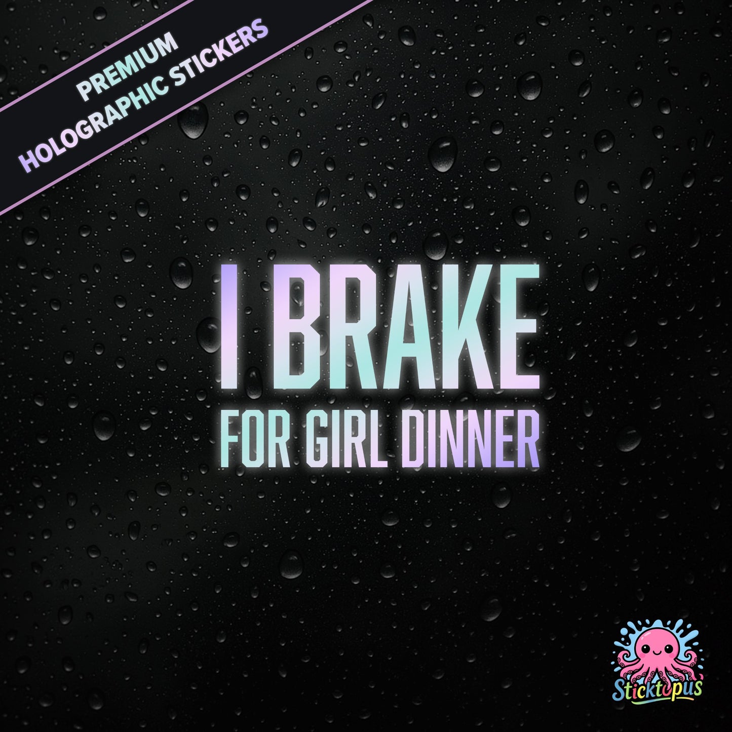 Premium holographic sticker with the phrase “I BRAKE FOR GIRL DINNER” in bold, pastel-shifting text on a black background with water droplets.