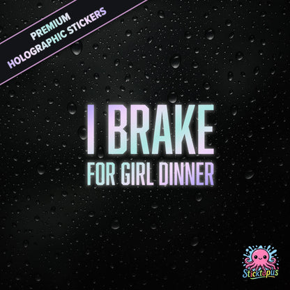 Premium holographic sticker with the phrase “I BRAKE FOR GIRL DINNER” in bold, pastel-shifting text on a black background with water droplets.