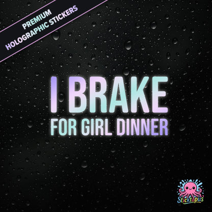 Premium holographic sticker with the phrase “I BRAKE FOR GIRL DINNER” in bold, pastel-shifting text on a black background with water droplets.