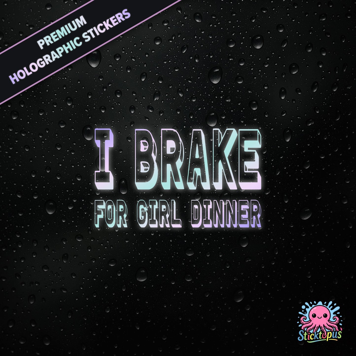 Premium holographic sticker with the phrase “I BRAKE FOR GIRL DINNER” in bold, pastel-shifting text on a black background with water droplets.