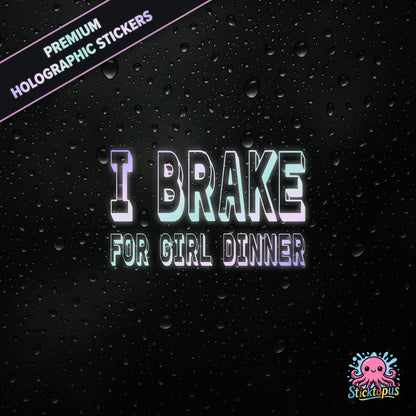 Premium holographic sticker with the phrase “I BRAKE FOR GIRL DINNER” in bold, pastel-shifting text on a black background with water droplets.