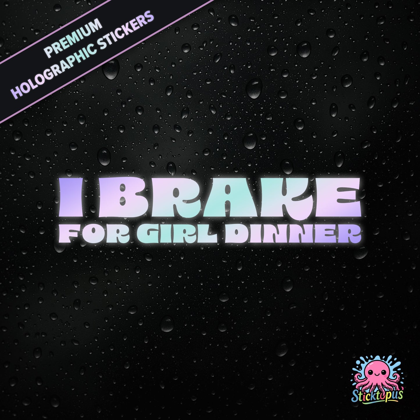 Premium holographic sticker with the phrase “I BRAKE FOR GIRL DINNER” in bold, pastel-shifting text on a black background with water droplets.