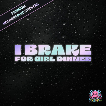 Premium holographic sticker with the phrase “I BRAKE FOR GIRL DINNER” in bold, pastel-shifting text on a black background with water droplets.