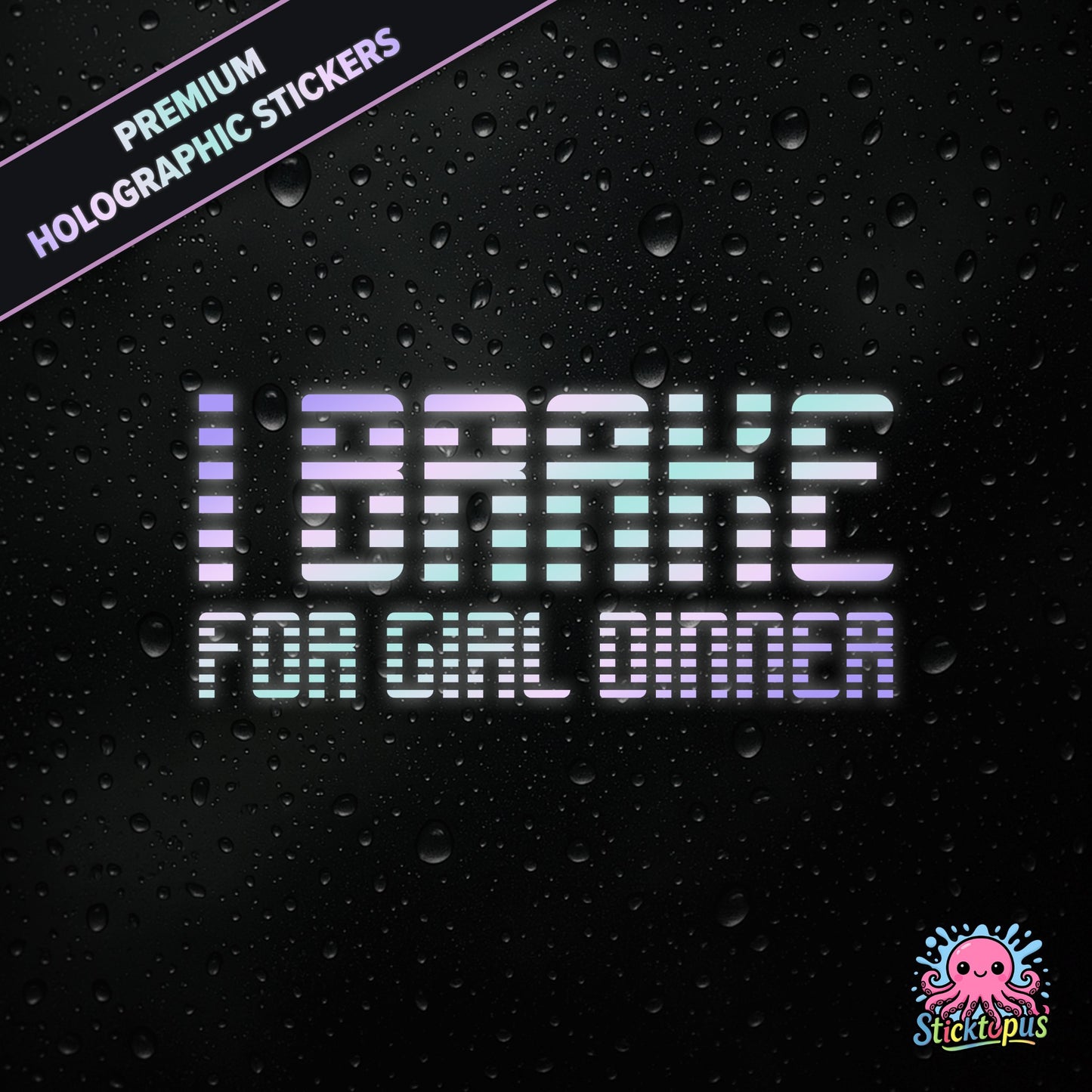 Premium holographic sticker with the phrase “I BRAKE FOR GIRL DINNER” in bold, pastel-shifting text on a black background with water droplets.