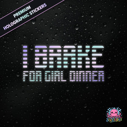 Premium holographic sticker with the phrase “I BRAKE FOR GIRL DINNER” in bold, pastel-shifting text on a black background with water droplets.