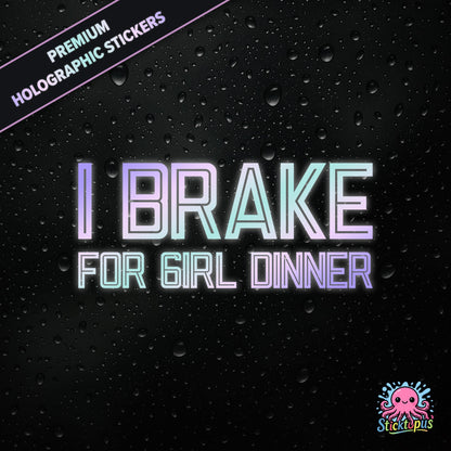 Premium holographic sticker with the phrase “I BRAKE FOR GIRL DINNER” in bold, pastel-shifting text on a black background with water droplets.