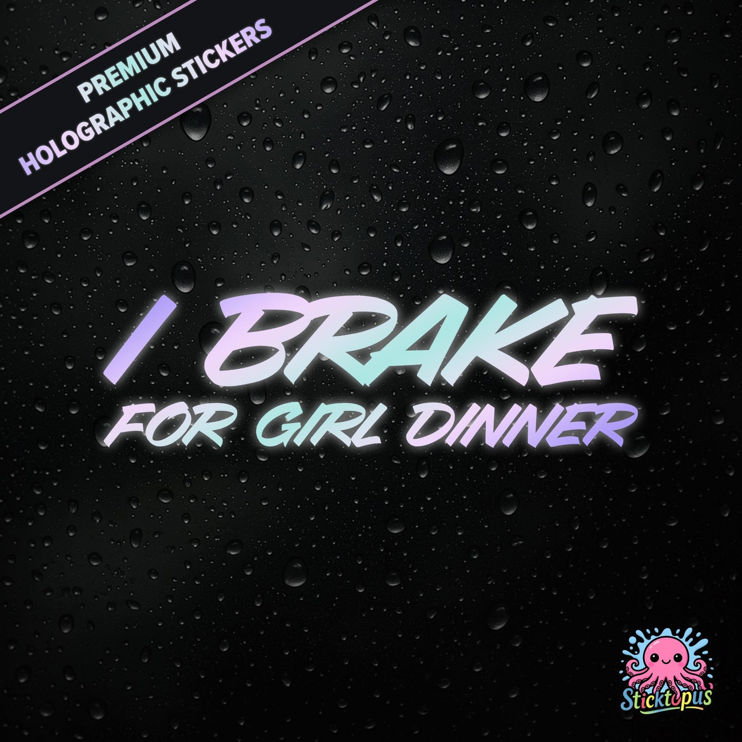 Premium holographic sticker with the phrase “I BRAKE FOR GIRL DINNER” in bold, pastel-shifting text on a black background with water droplets.