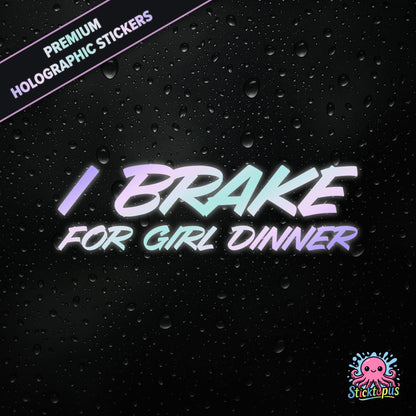 Premium holographic sticker with the phrase “I BRAKE FOR GIRL DINNER” in bold, pastel-shifting text on a black background with water droplets.