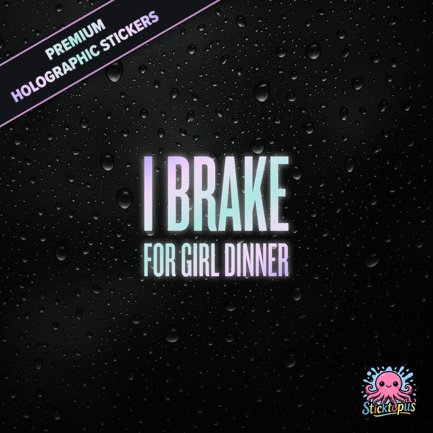 Premium holographic sticker with the phrase “I BRAKE FOR GIRL DINNER” in bold, pastel-shifting text on a black background with water droplets.