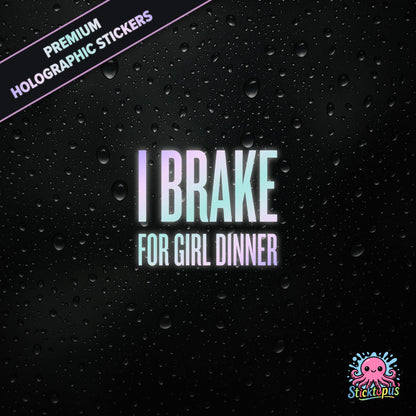 Premium holographic sticker with the phrase “I BRAKE FOR GIRL DINNER” in bold, pastel-shifting text on a black background with water droplets.
