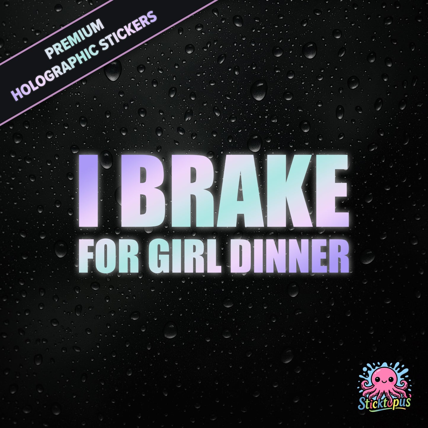 Premium holographic sticker with the phrase “I BRAKE FOR GIRL DINNER” in bold, pastel-shifting text on a black background with water droplets.