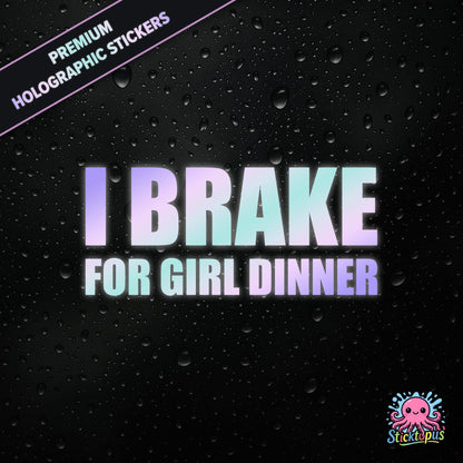 Premium holographic sticker with the phrase “I BRAKE FOR GIRL DINNER” in bold, pastel-shifting text on a black background with water droplets.