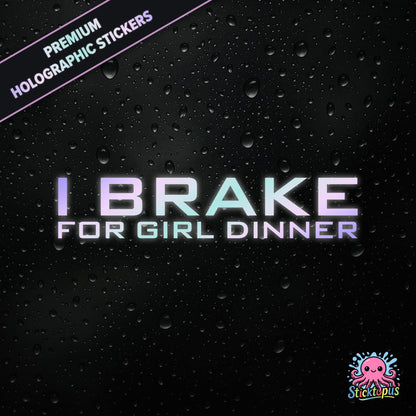 Premium holographic sticker with the phrase “I BRAKE FOR GIRL DINNER” in bold, pastel-shifting text on a black background with water droplets.