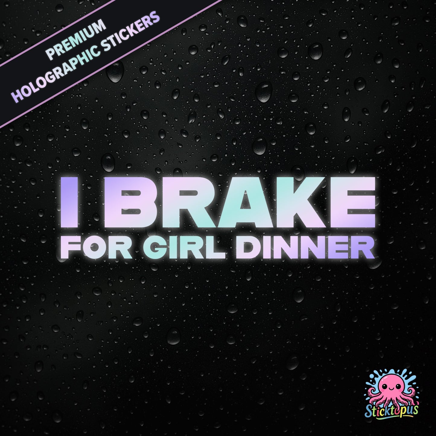 Premium holographic sticker with the phrase “I BRAKE FOR GIRL DINNER” in bold, pastel-shifting text on a black background with water droplets.