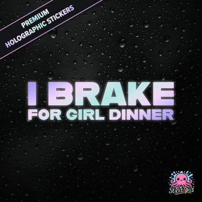 Premium holographic sticker with the phrase “I BRAKE FOR GIRL DINNER” in bold, pastel-shifting text on a black background with water droplets.