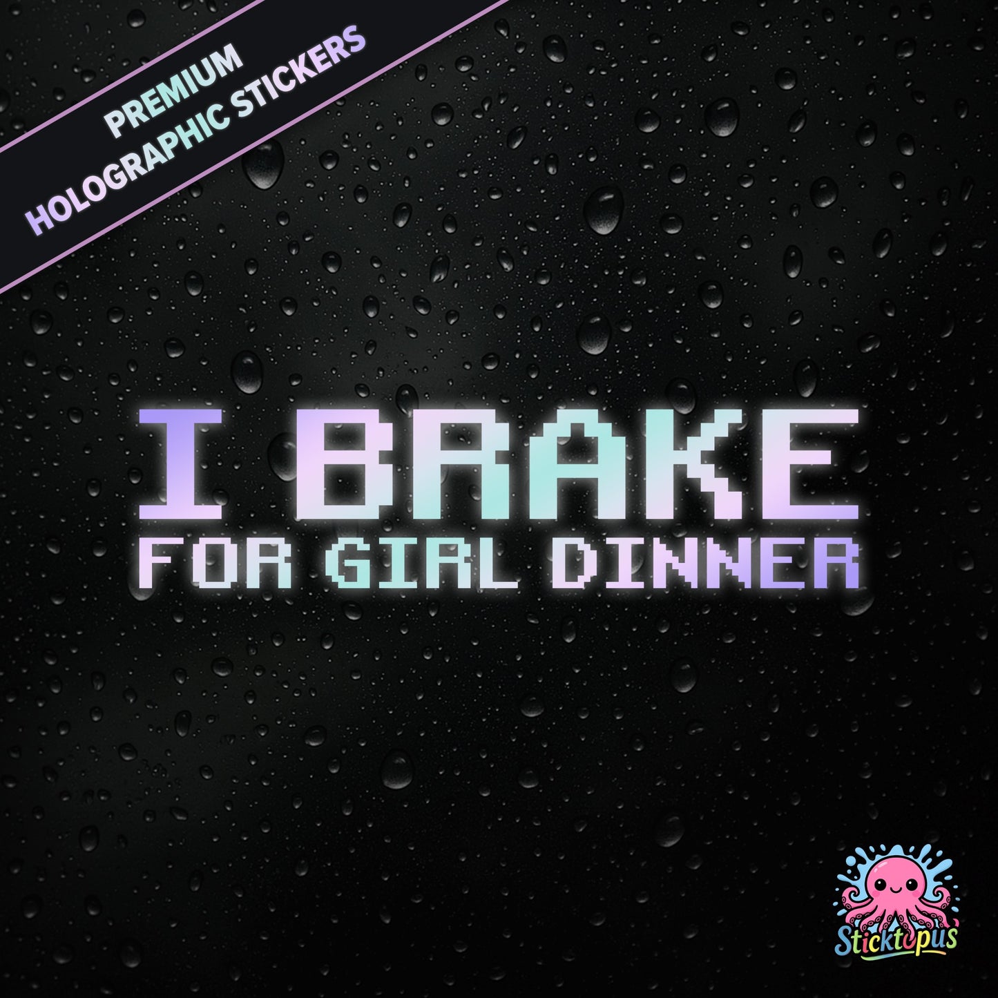 Premium holographic sticker with the phrase “I BRAKE FOR GIRL DINNER” in bold, pastel-shifting text on a black background with water droplets.
