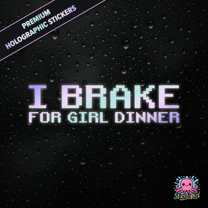 Premium holographic sticker with the phrase “I BRAKE FOR GIRL DINNER” in bold, pastel-shifting text on a black background with water droplets.